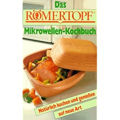 Das Römertopf Mikrowellen-Kochbuch: Natürlich kochen und genießen auf neue Art