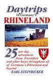 Daytrips in Germany s Rhineland: 25 one day adventures from Frankfurt and other bases throughout all of Germany s Rhineland and beyond