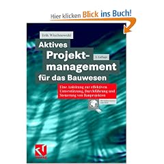 Aktives Projektmanagement f�r das Bauwesen. Eine Anleitung zur effektiven Unterst�tzung, Durchf�hrung und Steuerung von Bauprojekten