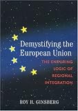Demystifying the European Union: The Enduring Logic of Regional Integration