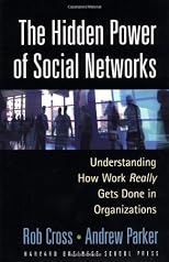 The Hidden Power of Social Networks: Understanding How Work Really Gets Done in Organizations