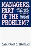 Managers, Part of the Problem?: Changing How the Public Sector Works