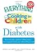 Books : The Everything Guide to Cooking for Children with Diabetes: From everyday meals to holiday treats; how to prepare foods your child will love to eat (Everything (Parenting))