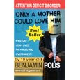 Only a Mother Could Love Him - My Story - How I lived with A.D.D. and Overcame It!