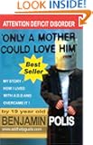 Only a Mother Could Love Him - My Story - How I lived with A.D.D. and Overcame It!