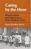 Caring by the Hour: Women, Work, and Organizing at Duke Medical Center