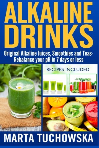 Alkaline Drinks: Original Alkaline Smoothies, Juices and Teas- Rebalance your pH in 7 Days or Less (The Alkaline Diet Lifestyle) (Volume 5)