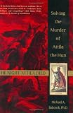 The Night Attila Died: Solving the Murder of Attila the Hun