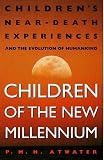 Children of the New Millennium: Childrens Near-Death Experiences and the Evolution of Humankind