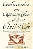 Controversies and Commanders of the Civil War: Dispatches from the Army of the Potomac