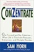 Conzentrate: Get Focused and Pay Attention--When Life Is Filled With Pressures, Distractions, and Multiple Priorities