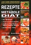 Rezepte f�r die Metabole Di�t: Low Carb Ern�hrung f�r maximalen Fettabbau! - Claudia Wernig