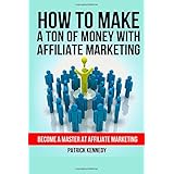 how to make a ton of money with affiliate marketing become a master at affiliate marketing