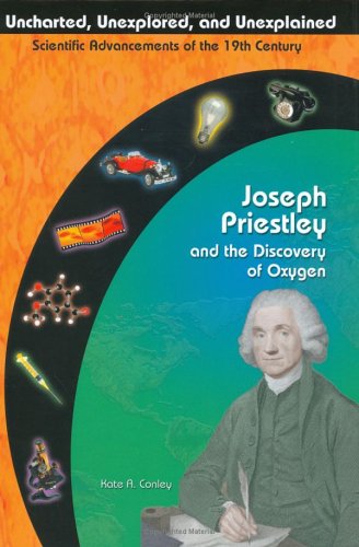 Joseph Priestley and the Discovery of Oxygen (Uncharted, Unexplored, and Unexplained)