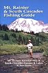 Mt. Rainier & South Cascades Fishing Guide: Mt. Rainier National Park & South Cascades Lakes and Streams