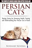 Persian Cats - The Complete Owners Guide from Kitten to Old Age. Buying, Caring for, Grooming, Health, Training and Understanding Your Persian Cat Persian Cats - The Complete Owners Guide from Kitten to Old Age. Buying, Caring for, Grooming, Health, Training and Understanding Your Persian Cat