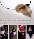 Blumen, Schmuck und Accessoires aus Filz
