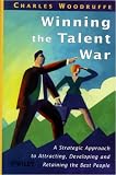 Winning the Talent War: A Strategic Approach to Attracting, Developing and Retaining the Best People