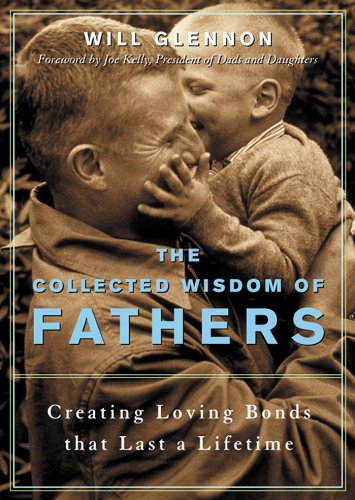 The Collected Wisdom of Fathers: Creating Loving Bonds That Lasts a Lifetime