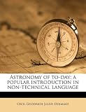 Astronomy of to-day; a popular introduction in non-technical language Astronomy of to-day; a popular introduction in non-technical language