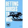 Betting Horses to Win (Horse Players' Winning Guides)