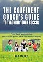 The Confident Coach's Guide to Teaching Youth Soccer: From Basic Fundamentals to Advanced Player Skills and Team Strategies