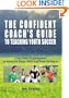 The Confident Coach's Guide to Teaching Youth Soccer: From Basic Fundamentals to Advanced Player Skills and Team Strategies