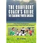The Confident Coach's Guide to Teaching Youth Soccer: From Basic Fundamentals to Advanced Player Skills and Team Strategies