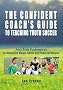 The Confident Coach's Guide to Teaching Youth Soccer: From Basic Fundamentals to Advanced Player Skills and Team Strategies