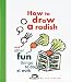 How to Draw a Radish: And Other Fun Things to Do at Work