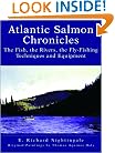 Atlantic Salmon Chronicles: The Fish, the Rivers, the Fly-Fishing Techniques and Equipment