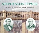Stephenson power : the story of George and Robert Stephenson