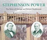 Stephenson Power: The Story of George and Robert Stephenson