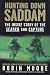 Hunting Down Saddam: The Inside Story of the Search and Capture