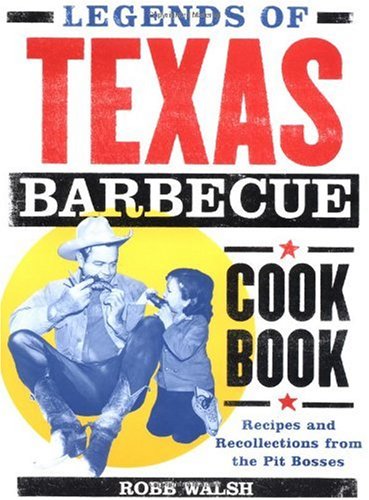 Legends of Texas Barbecue Cookbook: Recipes and Recollections from the Pit Bosses
