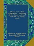 Myths every child should know : a selection of the classic myths of all times for young people