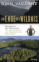 Am Ende der Wildnis: Umweltaktivist oder Ökoterrorist? Die wahre Geschichte vom Verschwinden des Grant Hadwin (German Edition)