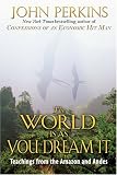 The World Is As You Dream It: Teachings from the Amazon and Andes
