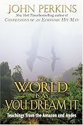 The World Is As You Dream It: Teachings from the Amazon and Andes