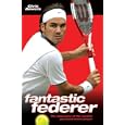 Fantastic Federer: The Biography of the World's Greatest Tennis Player by Chris Bowers