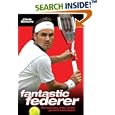 Fantastic Federer: The Biography of the World's Greatest Tennis Player