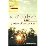 Renaitre a la vie pour gu�rir d'un cancerpar Philippe Dransart