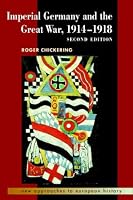 Imperial Germany and the Great War, 1914-1918 (New Approaches to European History)