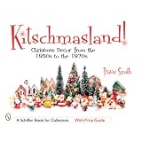 Kitschmasland: Christmas Decor from the 1950s Through the 1970s (Schiffer Book for... by Travis Smith