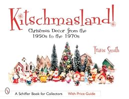 Kitschmasland!: Christmas Decor from the 1950s Through the 1970s (Schiffer Book for Collectors)