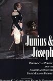 Junius And Joseph: Presidential Politics and the Assassination of the First Mormon Prophet
