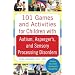 101 Games and Activities for Children With Autism, Asperger’s and Sensory Processing Disorders