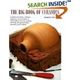 The Big Book of Ceramics: A Guide to the History, Materials, Equipment and Techniques of Hand-Building, Throwing, Molding, Kiln-Firing and Glazing Pottery and Other Ceramic Objects