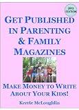 Make Money to Write About Your Kids: Get Published in Parenting and Family Magazines