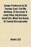 Songs Produced by DJ Toomp: Can't Tell Me Nothing, I'll Be Lovin' U Long Time, Big Brother, Good Life, What You Know, DJ Toomp Discography-